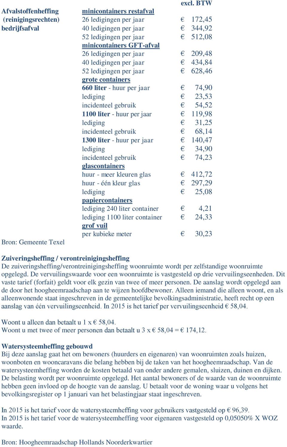 liter - huur per jaar 119,98 lediging 31,25 incidenteel gebruik 68,14 1300 liter - huur per jaar 140,47 lediging 34,90 incidenteel gebruik 74,23 glascontainers huur - meer kleuren glas 412,72 huur -