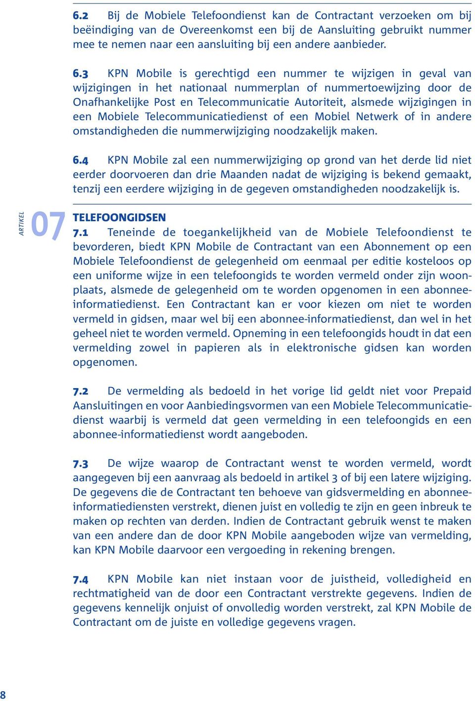 3 KPN Mobile is gerechtigd een nummer te wijzigen in geval van wijzigingen in het nationaal nummerplan of nummertoewijzing door de Onafhankelijke Post en Telecommunicatie Autoriteit, alsmede