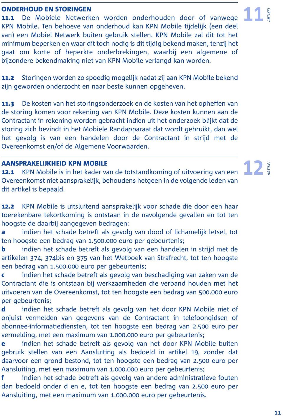 KPN Mobile zal dit tot het minimum beperken en waar dit toch nodig is dit tijdig bekend maken, tenzij het gaat om korte of beperkte onderbrekingen, waarbij een algemene of bijzondere bekendmaking