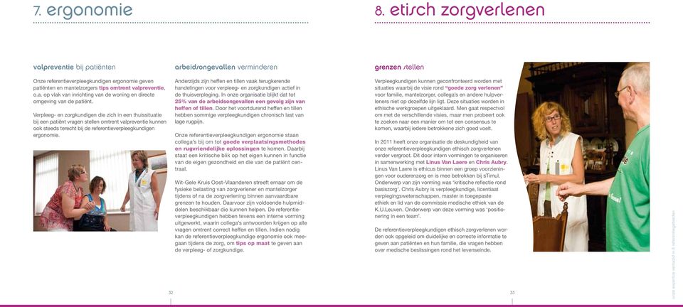 Verpleeg- en zorgkundigen die zich in een thuissituatie bij een patiënt vragen stellen omtrent valpreventie kunnen ook steeds terecht bij de referentieverpleegkundigen ergonomie.