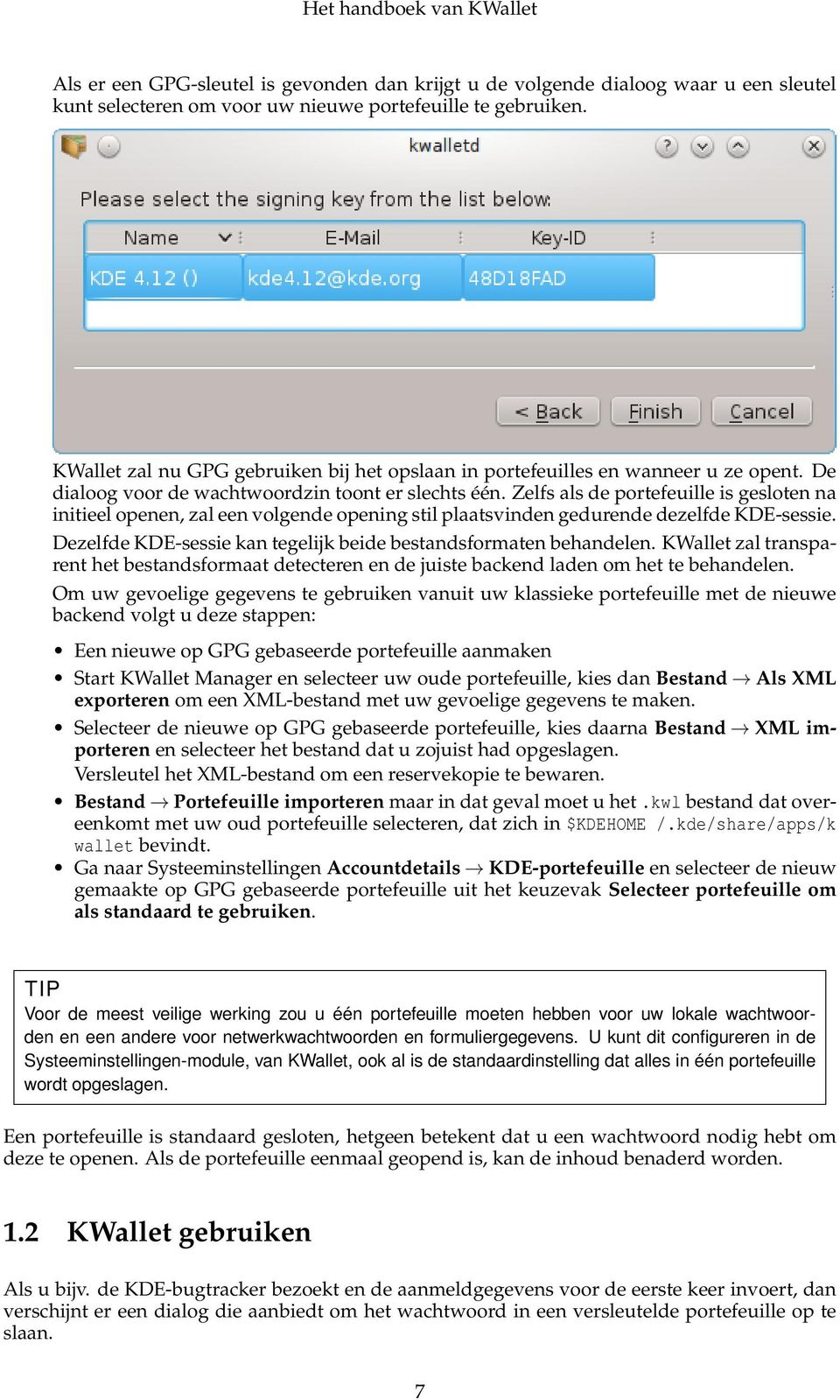 Zelfs als de portefeuille is gesloten na initieel openen, zal een volgende opening stil plaatsvinden gedurende dezelfde KDE-sessie. Dezelfde KDE-sessie kan tegelijk beide bestandsformaten behandelen.