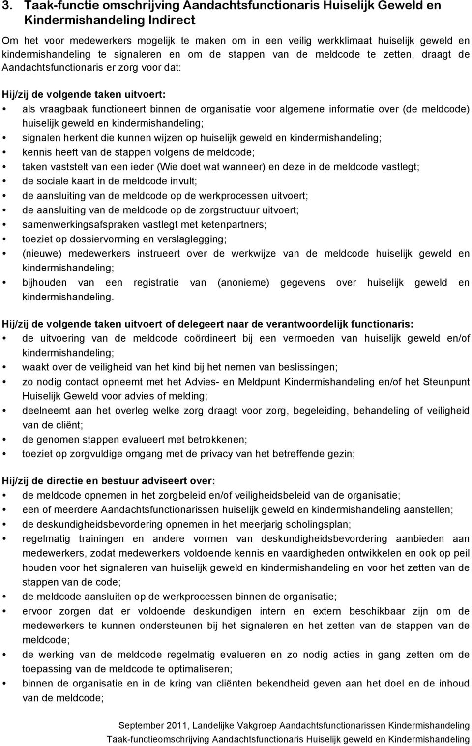 organisatie voor algemene informatie over (de meldcode) huiselijk geweld en signalen herkent die kunnen wijzen op huiselijk geweld en kennis heeft van de stappen volgens de meldcode; taken vaststelt