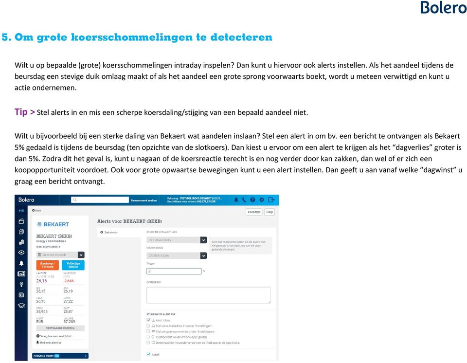 Tip > Stel alerts in en mis een scherpe koersdaling/stijging van een bepaald aandeel niet. Wilt u bijvoorbeeld bij een sterke daling van Bekaert wat aandelen inslaan? Stel een alert in om bv.