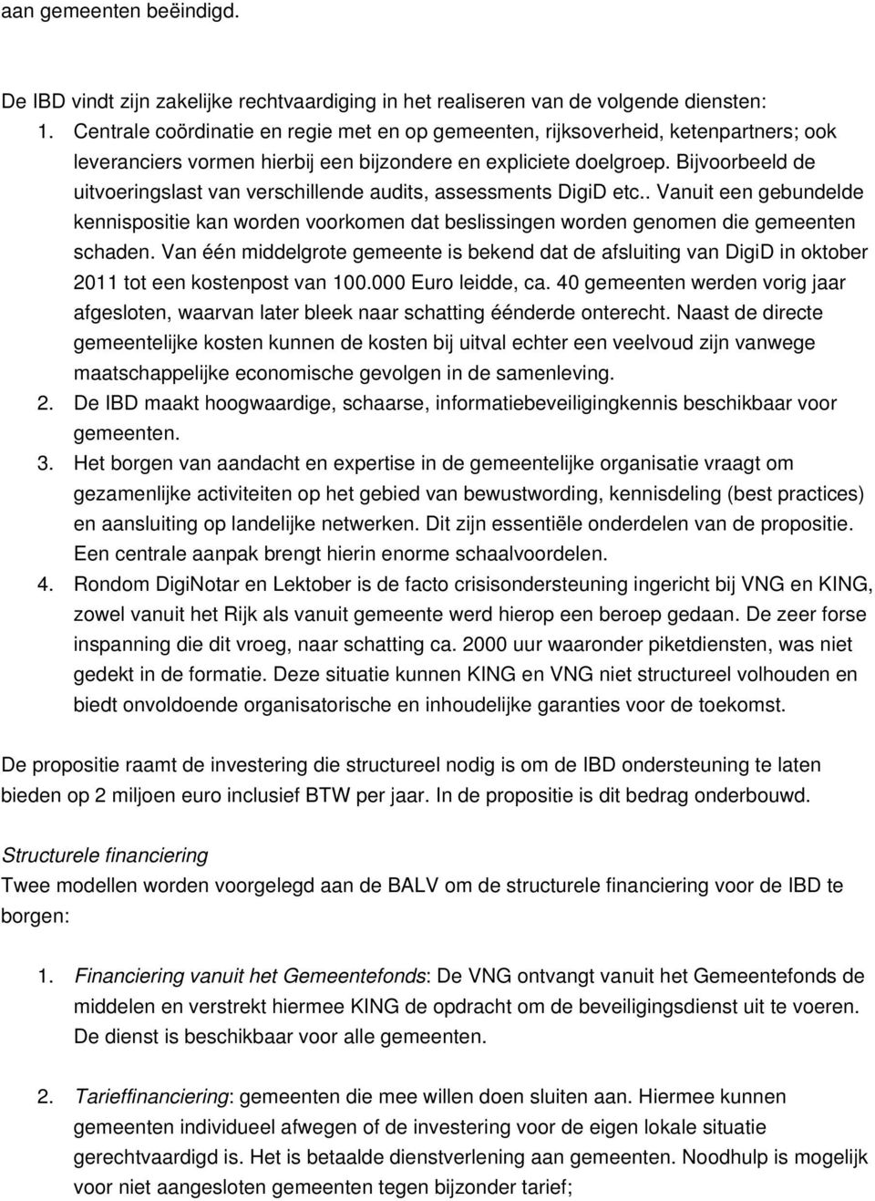 Bijvoorbeeld de uitvoeringslast van verschillende audits, assessments DigiD etc.. Vanuit een gebundelde kennispositie kan worden voorkomen dat beslissingen worden genomen die gemeenten schaden.