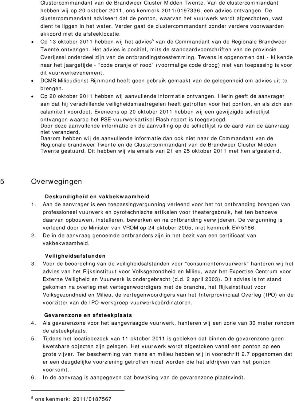 Verder gaat de clustercommandant zonder verdere voorwaarden akkoord met de afsteeklocatie. Op 13 oktober 2011 hebben wij het advies 5 van de Commandant van de Regionale Brandweer Twente ontvangen.