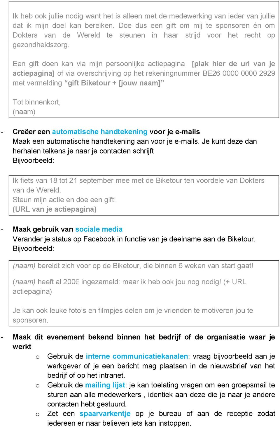 Een gift doen kan via mijn persoonlijke actiepagina [plak hier de url van je actiepagina] of via overschrijving op het rekeningnummer BE26 0000 0000 2929 met vermelding gift Biketour + [jouw naam]
