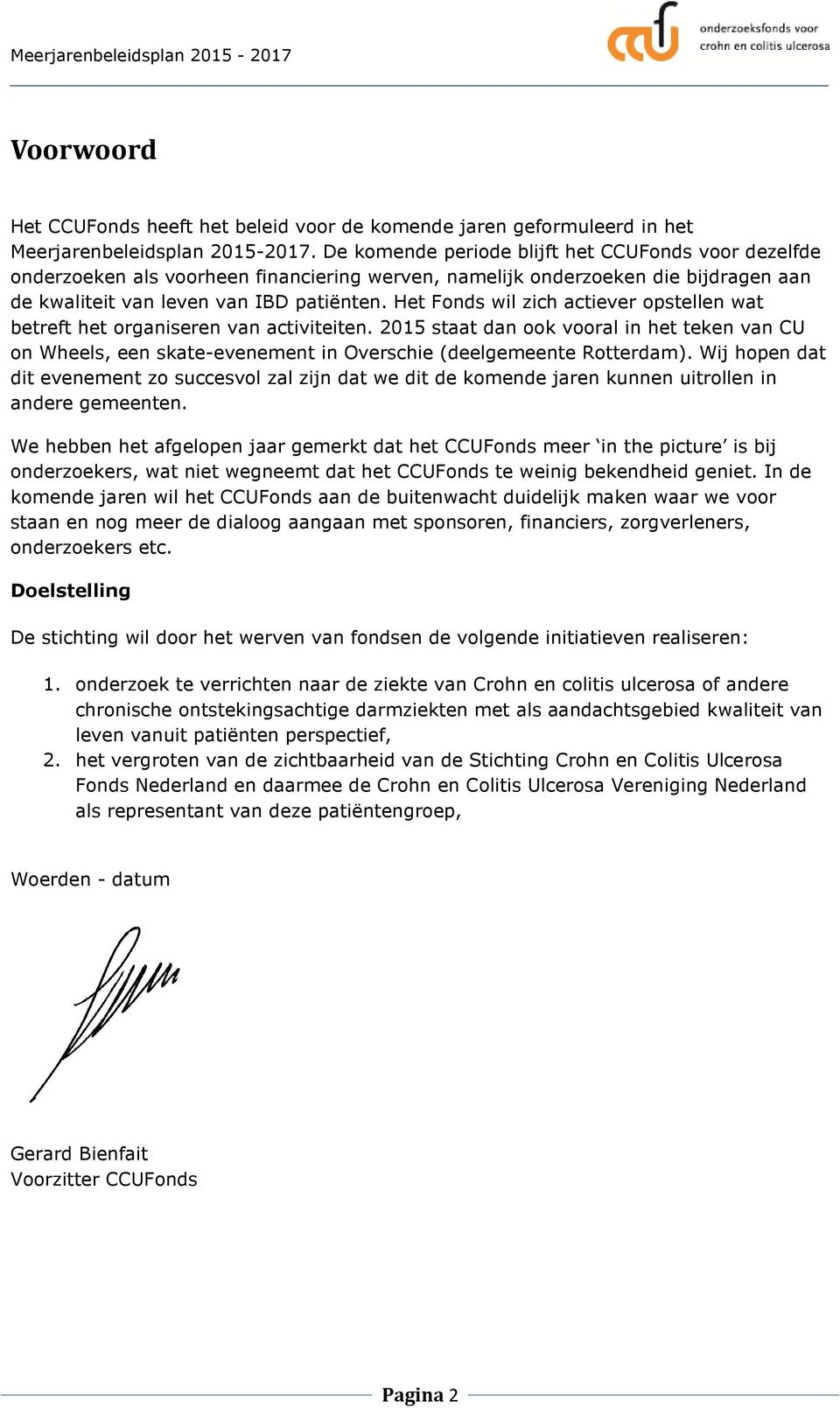 Het Fonds wil zich actiever opstellen wat betreft het organiseren van activiteiten. 2015 staat dan ook vooral in het teken van CU on Wheels, een skate-evenement in Overschie (deelgemeente Rotterdam).