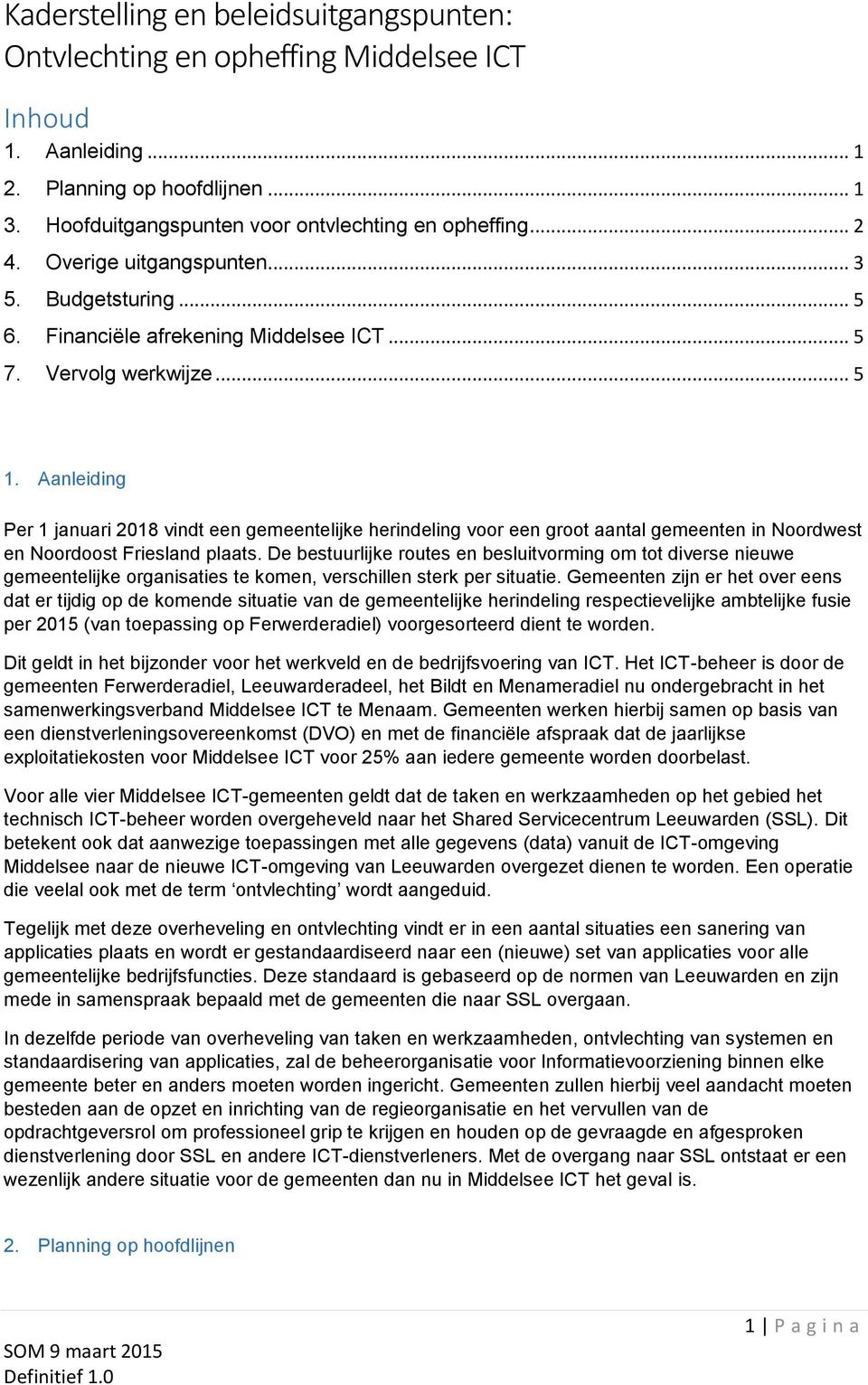 Aanleiding Per 1 januari 2018 vindt een gemeentelijke herindeling voor een groot aantal gemeenten in Noordwest en Noordoost Friesland plaats.