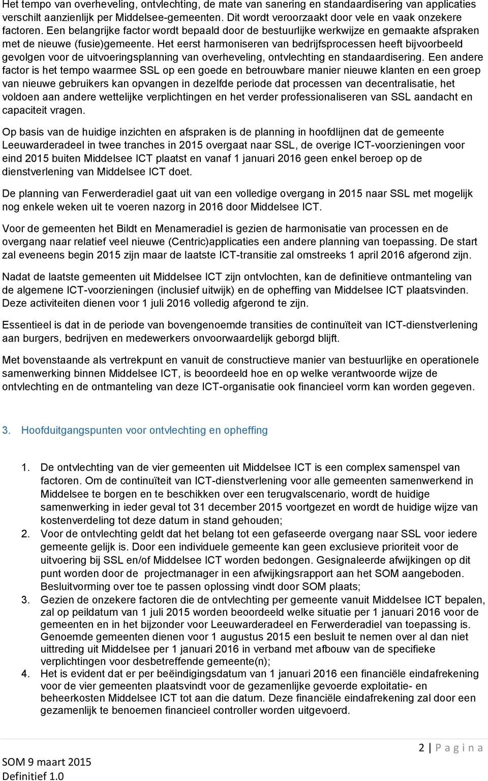 Het eerst harmoniseren van bedrijfsprocessen heeft bijvoorbeeld gevolgen voor de uitvoeringsplanning van overheveling, ontvlechting en standaardisering.