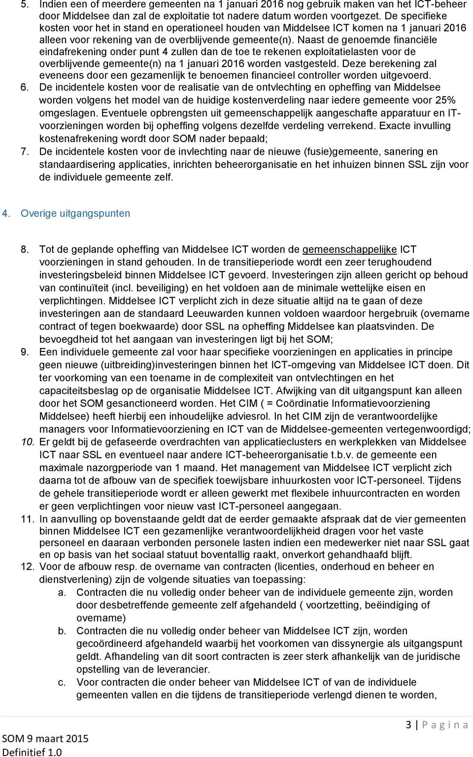 Naast de genoemde financiële eindafrekening onder punt 4 zullen dan de toe te rekenen exploitatielasten voor de overblijvende gemeente(n) na 1 januari 2016 worden vastgesteld.