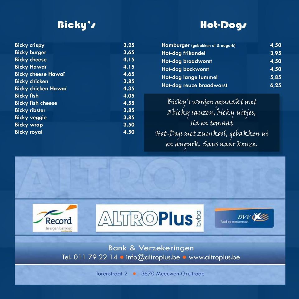 braadworst 4,50 Hot-dog bockworst 4,50 Hot-dog lange lummel 5,85 Hot-dog reuze braadworst 6,25 Bicky s worden gemaakt met 3 bicky sauzen, bicky uitjes, sla en tomaat