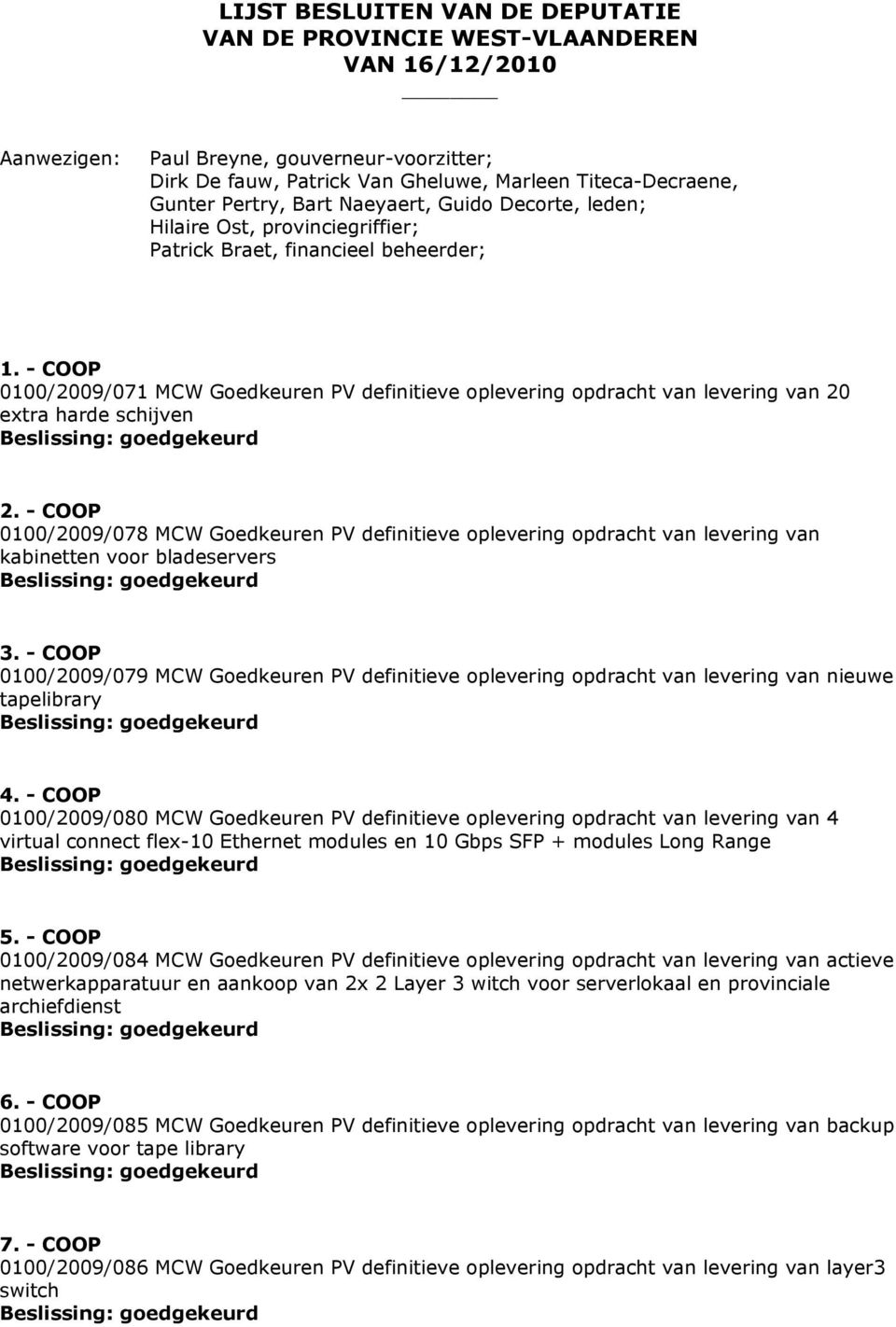 - COOP 0100/2009/071 MCW Goedkeuren PV definitieve oplevering opdracht van levering van 20 extra harde schijven 2.