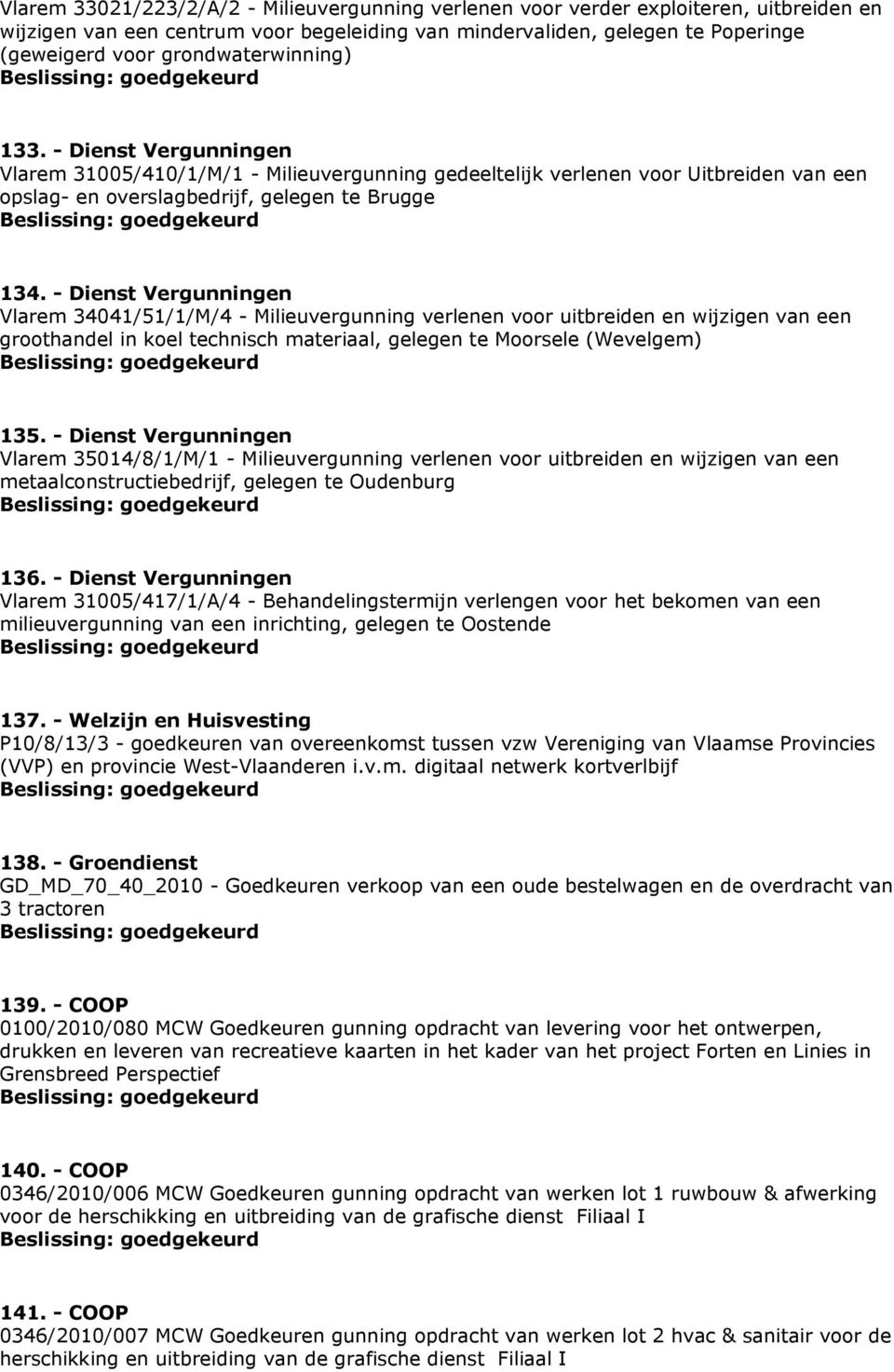 - Dienst Vergunningen Vlarem 34041/51/1/M/4 - Milieuvergunning verlenen voor uitbreiden en wijzigen van een groothandel in koel technisch materiaal, gelegen te Moorsele (Wevelgem) 135.