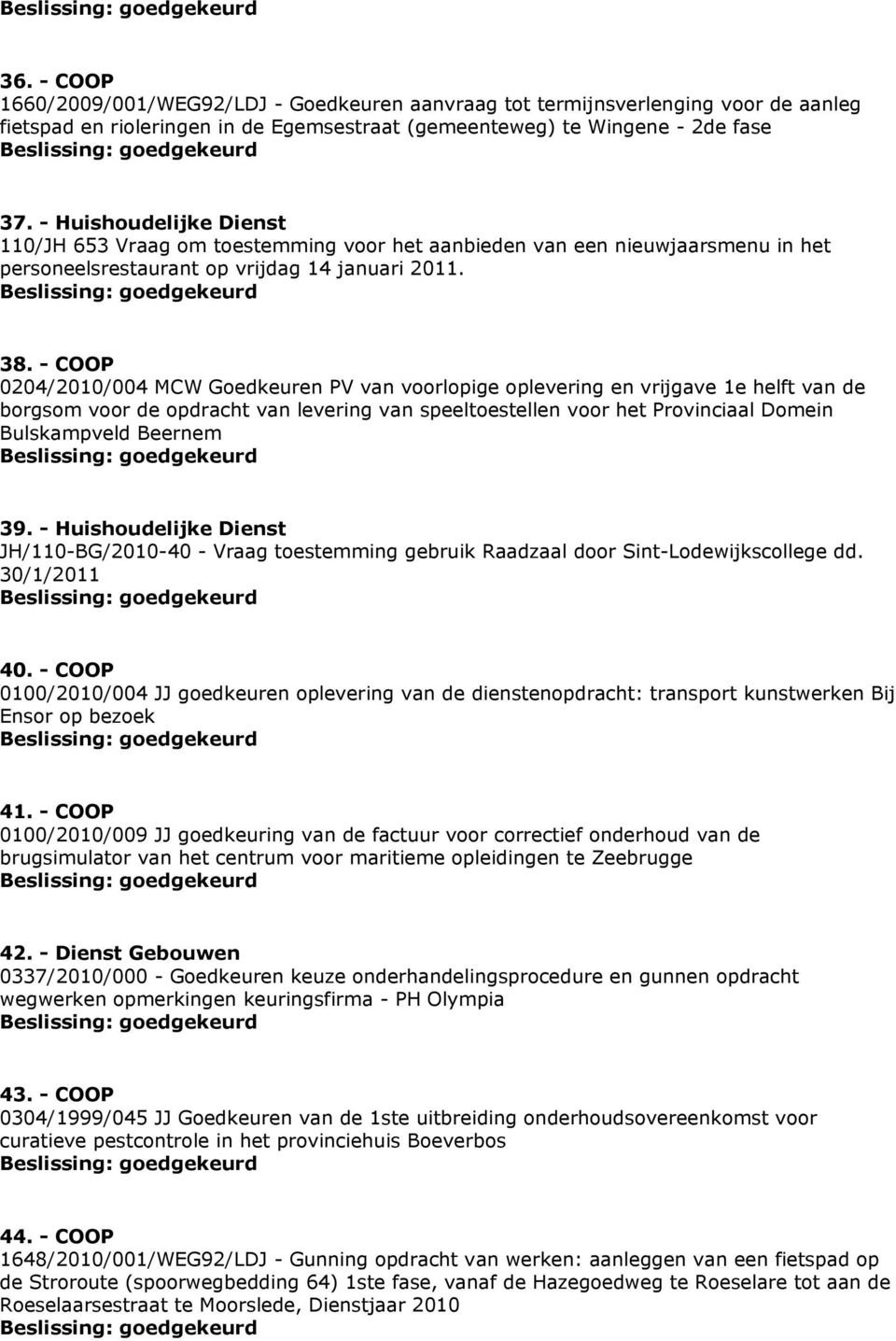 - COOP 0204/2010/004 MCW Goedkeuren PV van voorlopige oplevering en vrijgave 1e helft van de borgsom voor de opdracht van levering van speeltoestellen voor het Provinciaal Domein Bulskampveld Beernem