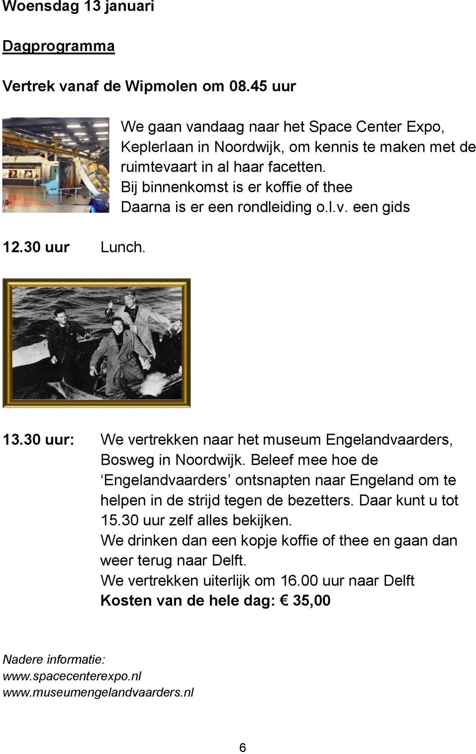 Bij binnenkomst is er koffie of thee Daarna is er een rondleiding o.l.v. een gids 13.30 uur: We vertrekken naar het museum Engelandvaarders, Bosweg in Noordwijk.