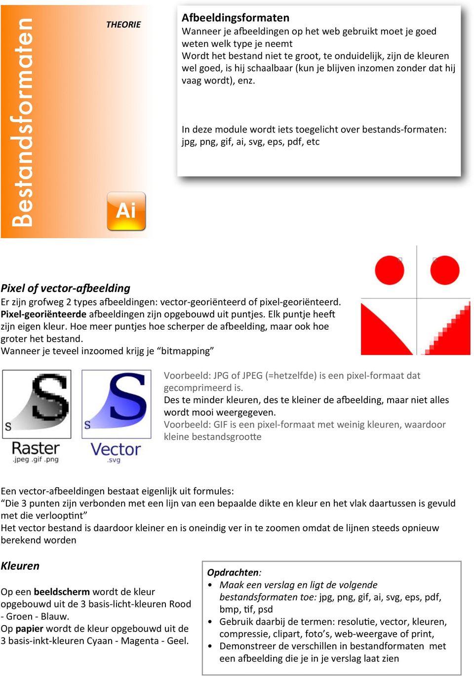 vaag wordt), enz. In deze module wordt iets toegelicht over bestands- formaten: jpg, png, gif, ai, svg, eps, pdf, etc Pixel of vector- adeelding Er zijn grofweg 2 types a?