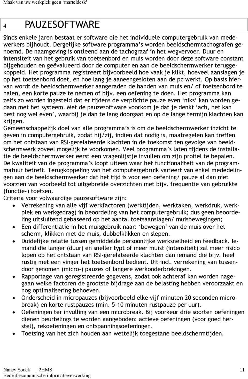 Duur en intensiteit van het gebruik van toetsenbord en muis worden door deze software constant bijgehouden en geëvalueerd door de computer en aan de beeldschermwerker teruggekoppeld.