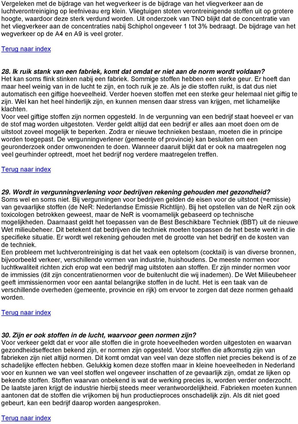 Uit onderzoek van TNO blijkt dat de concentratie van het vliegverkeer aan de concentraties nabij Schiphol ongeveer 1 tot 3% bedraagt. De bijdrage van het wegverkeer op de A4 en A9 is veel groter. 28.