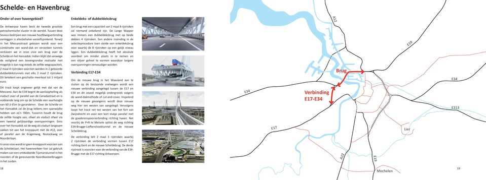 Terwijl in het Meccanotracé gekozen wordt voor een combinatie van wand-dak en verzonken tunnels verkiezen we in onze visie een brug over de Schelde en het Hansadok.