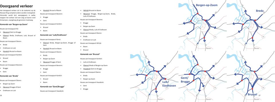 Komende van Bergen-op-Zoom Keuzes aan knooppunt R2: (Beveren) Gent en Brugge (Ekeren) Breda, Eindhoven, Luik, Brussel of Boom Keuzes aan knooppunt Ekeren: Breda Eindhoven en Luik (Kontich) Brussel en