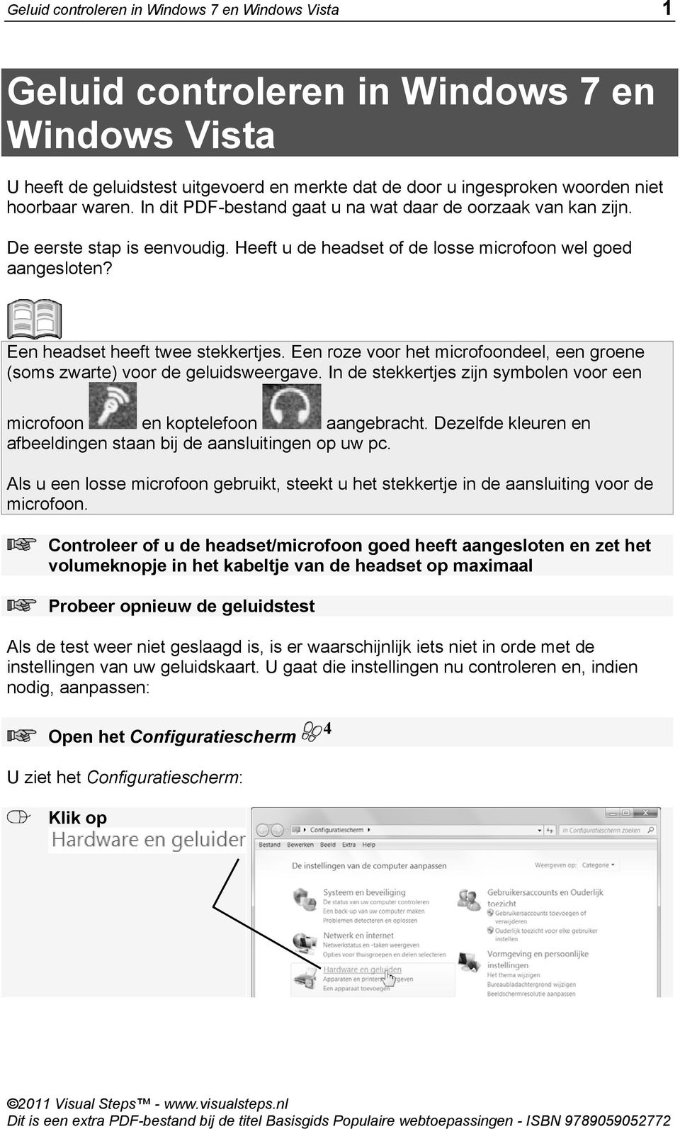 Een roze voor het microfoondeel, een groene (soms zwarte) voor de geluidsweergave. In de stekkertjes zijn symbolen voor een microfoon en koptelefoon aangebracht.