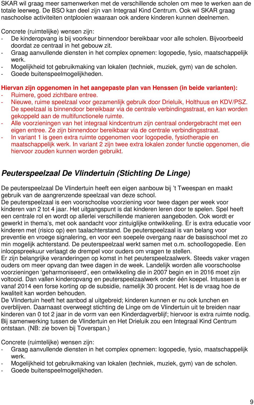 Concrete (ruimtelijke) wensen zijn: - De kinderopvang is bij voorkeur binnendoor bereikbaar voor alle scholen. Bijvoorbeeld doordat ze centraal in het gebouw zit.