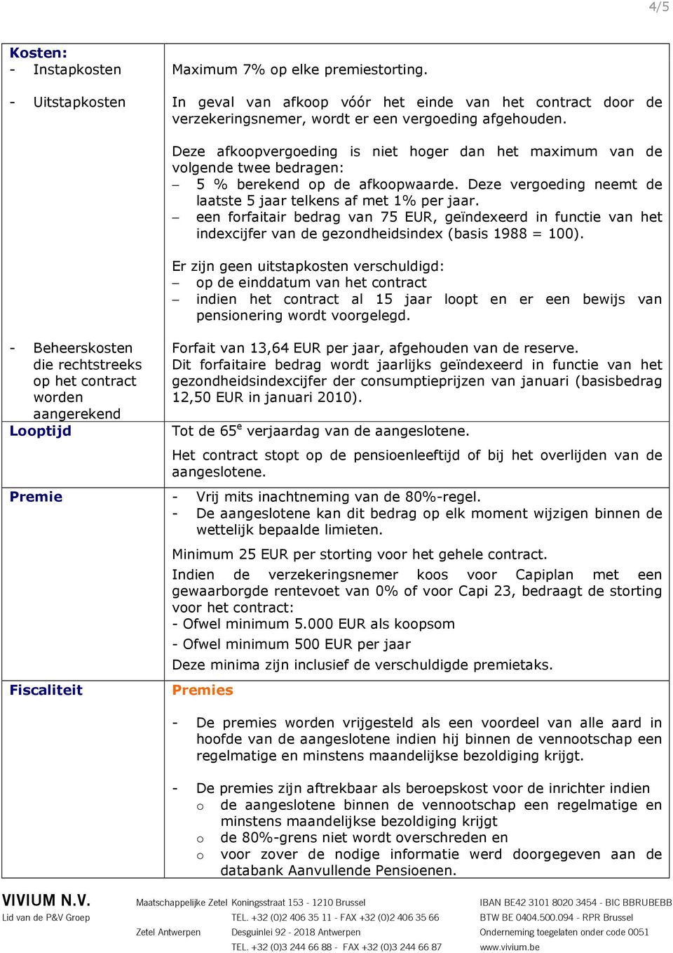 Deze vergoeding neemt de laatste 5 jaar telkens af met 1% per jaar. een forfaitair bedrag van 75 EUR, geïndexeerd in functie van het indexcijfer van de gezondheidsindex (basis 1988 = 100).