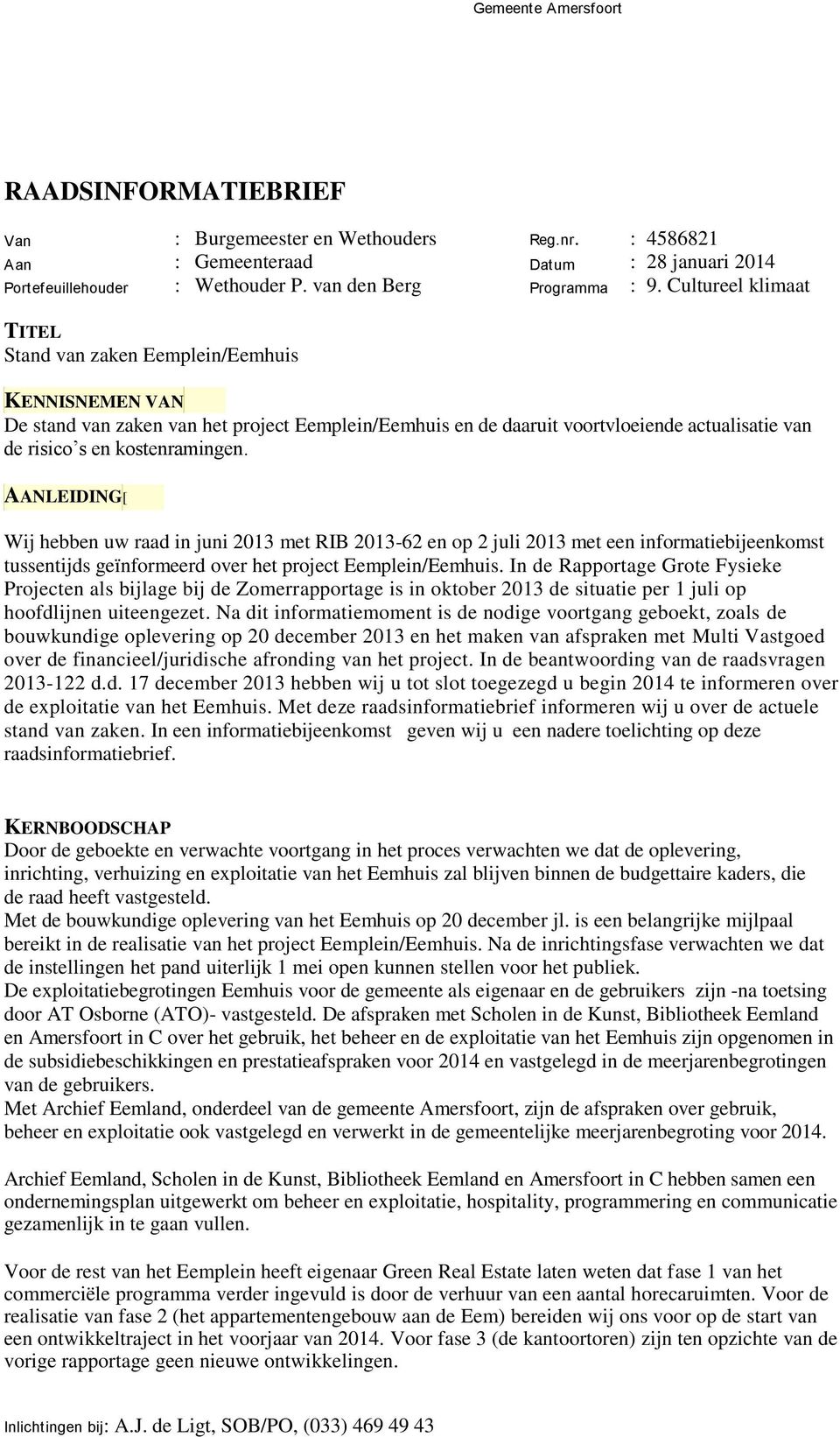 kostenramingen. AANLEIDING[ Wij hebben uw raad in juni 2013 met RIB 2013-62 en op 2 juli 2013 met een informatiebijeenkomst tussentijds geïnformeerd over het project Eemplein/Eemhuis.