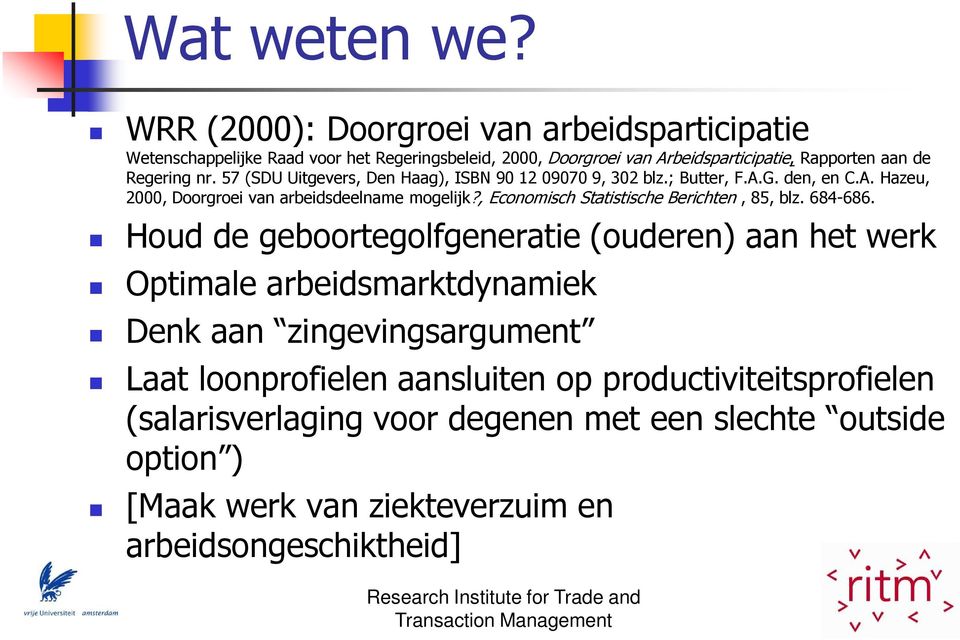 57 (SDU Uitgevers, Den Haag), ISBN 90 12 09070 9, 302 blz.; Butter, F.A.G. den, en C.A. Hazeu, 2000, Doorgroei van arbeidsdeelname mogelijk?