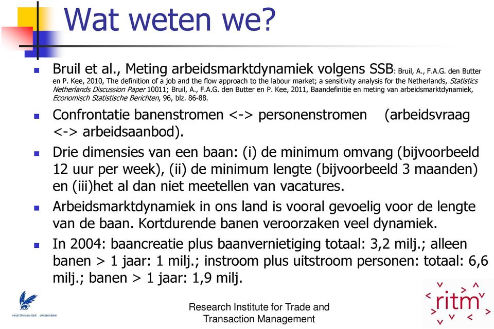 den Butter en P. Kee, 2011, Baandefinitie en meting van arbeidsmarktdynamiek, Economisch Statistische Berichten, 96, blz. 86-88.
