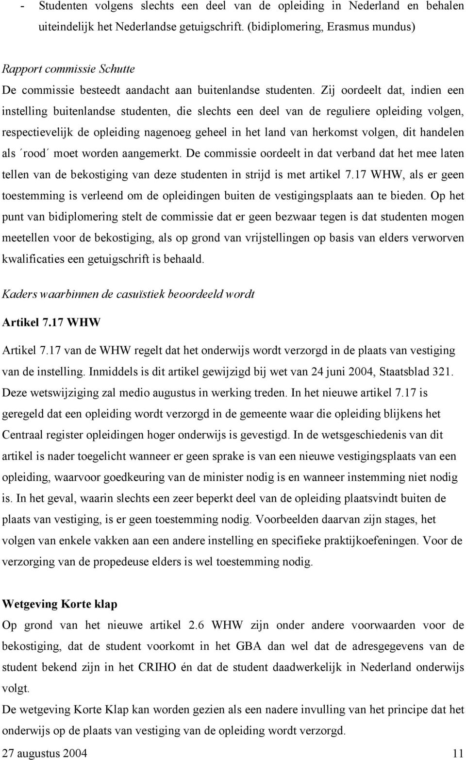 Zij oordeelt dat, indien een instelling buitenlandse studenten, die slechts een deel van de reguliere opleiding volgen, respectievelijk de opleiding nagenoeg geheel in het land van herkomst volgen,