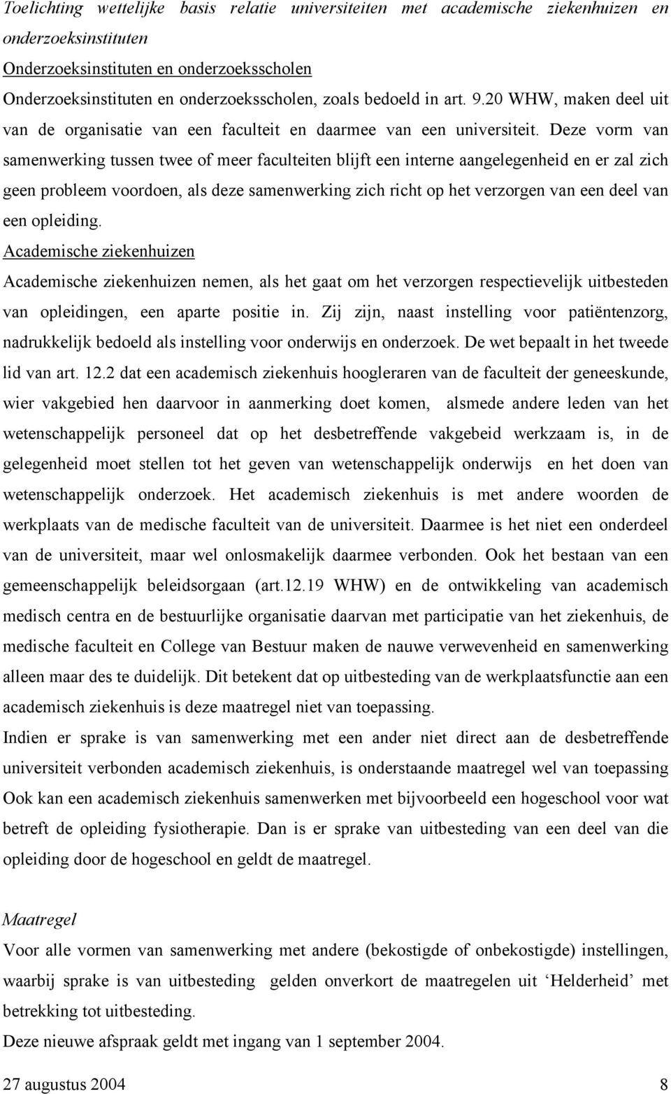 Deze vorm van samenwerking tussen twee of meer faculteiten blijft een interne aangelegenheid en er zal zich geen probleem voordoen, als deze samenwerking zich richt op het verzorgen van een deel van