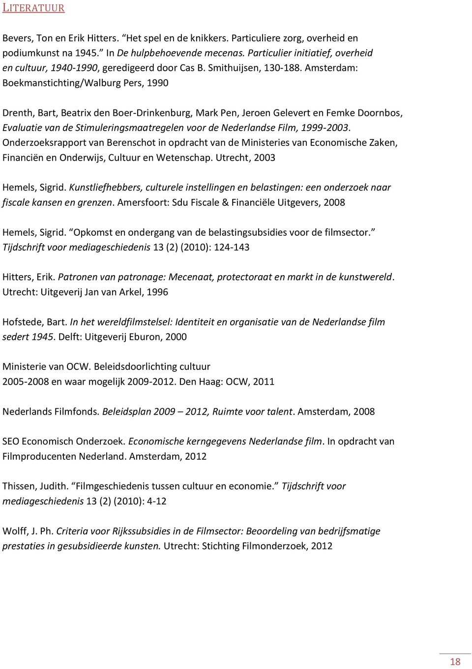 Amsterdam: Boekmanstichting/Walburg Pers, 1990 Drenth, Bart, Beatrix den Boer-Drinkenburg, Mark Pen, Jeroen Gelevert en Femke Doornbos, Evaluatie van de Stimuleringsmaatregelen voor de Nederlandse