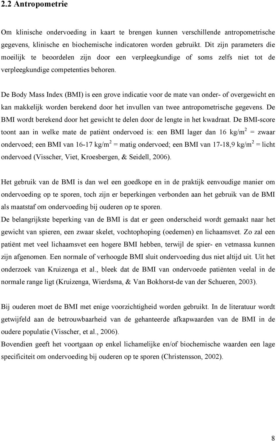 De Body Mass Index (BMI) is een grove indicatie voor de mate van onder- of overgewicht en kan makkelijk worden berekend door het invullen van twee antropometrische gegevens.