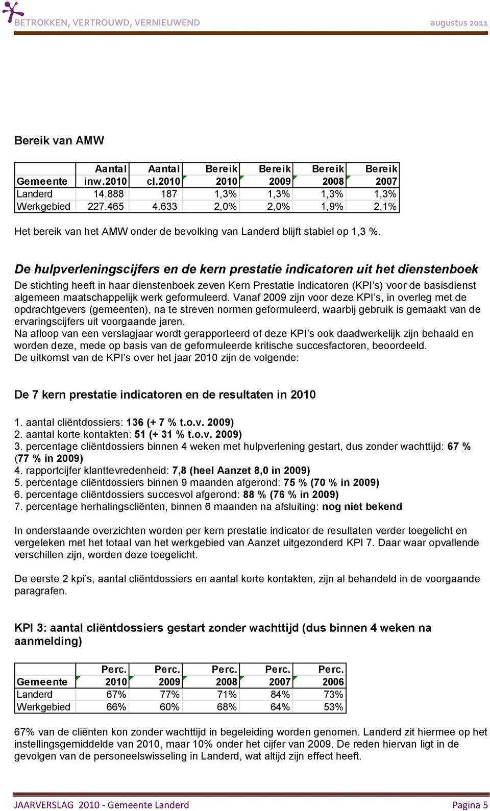 De hulpverleningscijfers en de kern prestatie indicatoren uit het dienstenboek De stichting heeft in haar dienstenboek zeven Kern Prestatie Indicatoren (KPI s) voor de basisdienst algemeen