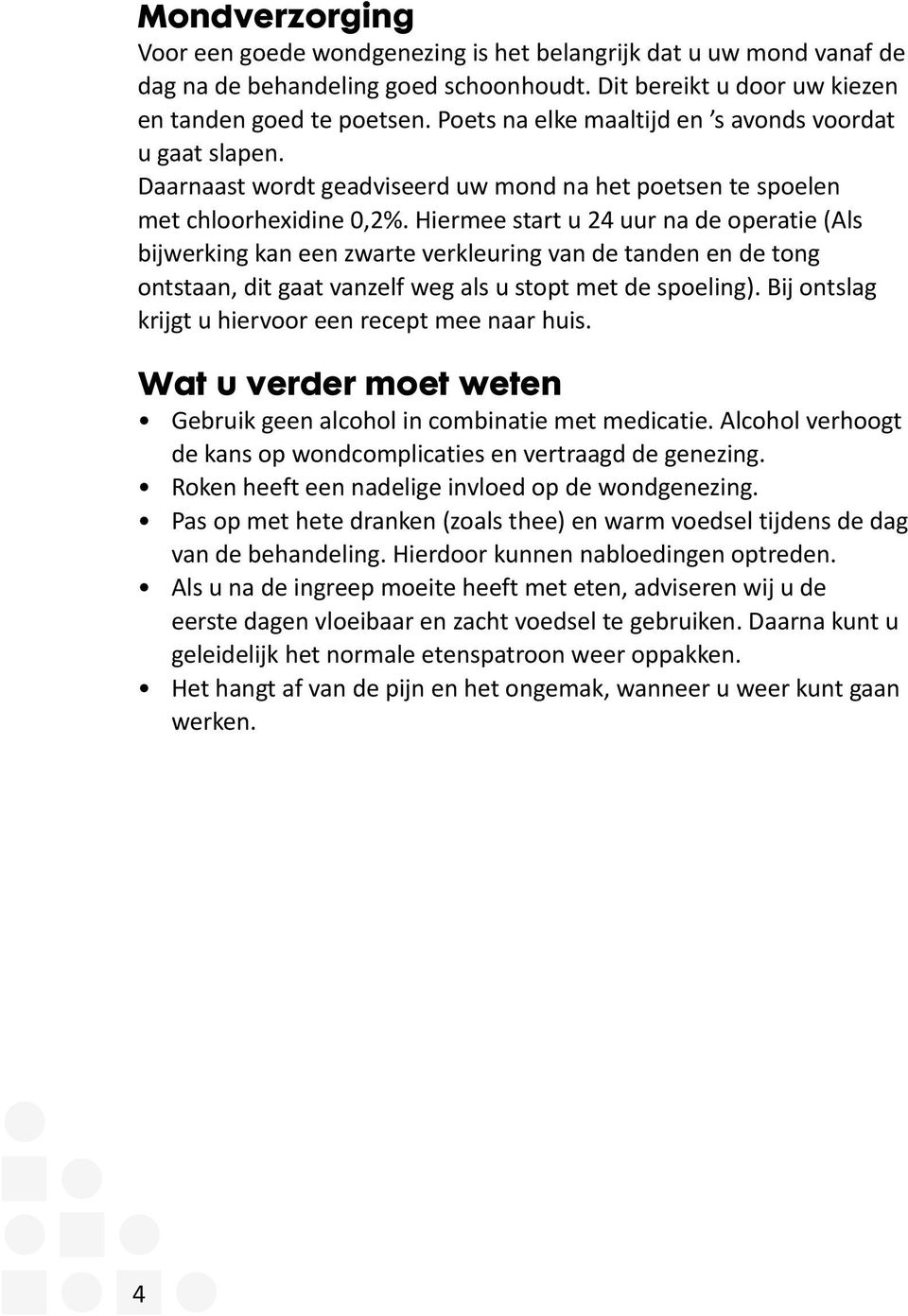 Hiermee start u 24 uur na de operatie (Als bijwerking kan een zwarte verkleuring van de tanden en de tong ontstaan, dit gaat vanzelf weg als u stopt met de spoeling).