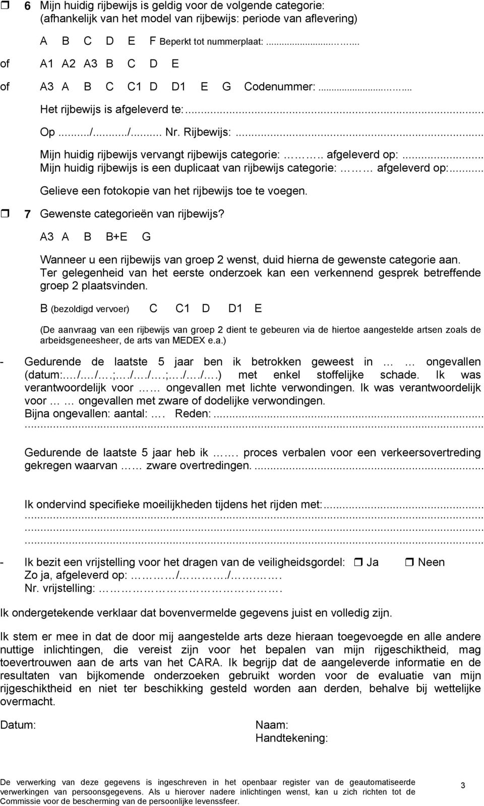 . afgeleverd op:... Mijn huidig rijbewijs is een duplicaat van rijbewijs categorie: afgeleverd op:... Gelieve een fotokopie van het rijbewijs toe te voegen. 7 Gewenste categorieën van rijbewijs?