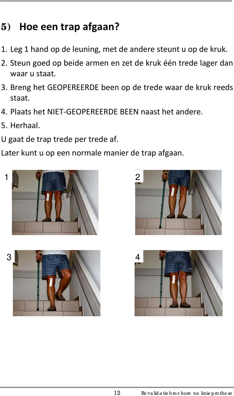 Breng het GEOPEREERDE been op de trede waar de kruk reeds staat. 4.