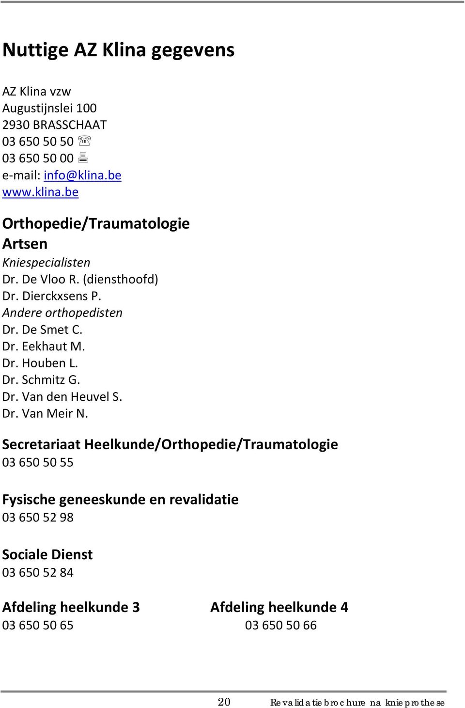 Dr. Eekhaut M. Dr. Houben L. Dr. Schmitz G. Dr. Van den Heuvel S. Dr. Van Meir N.