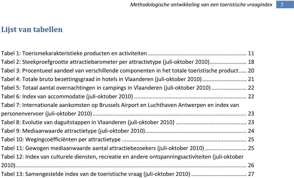 .. 21 Tabel 5: Totaal aantal overnachtingen in campings in Vlaanderen (juli oktober 2010)... 22 Tabel 6: Index van accommodatie (juli oktober 2010).