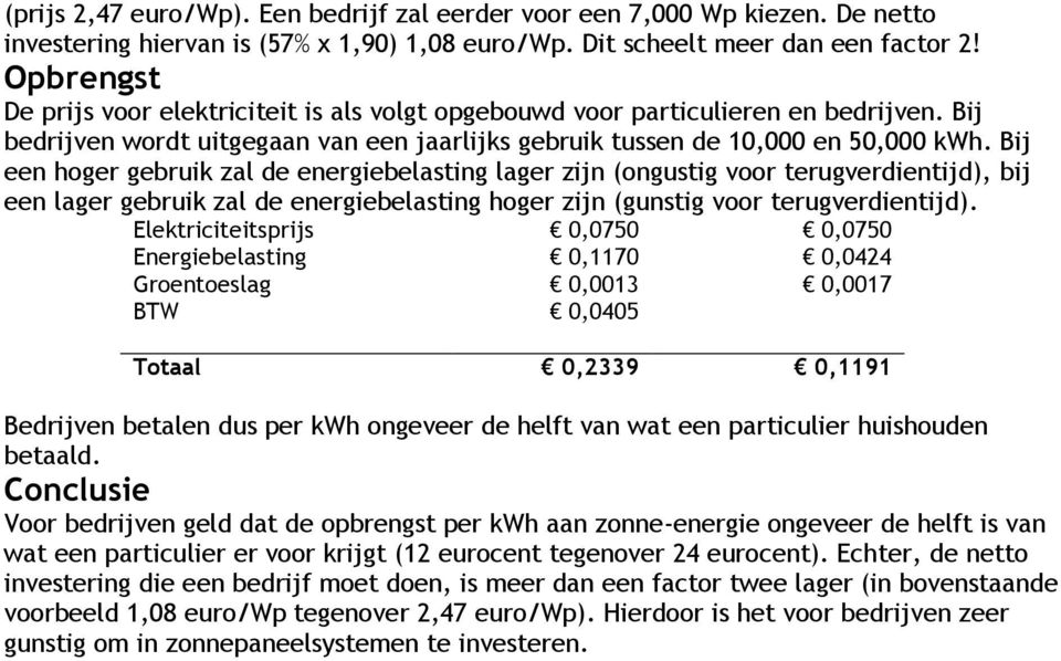 Bij een hoger gebruik zal de energiebelasting lager zijn (ongustig voor terugverdientijd), bij een lager gebruik zal de energiebelasting hoger zijn (gunstig voor terugverdientijd).