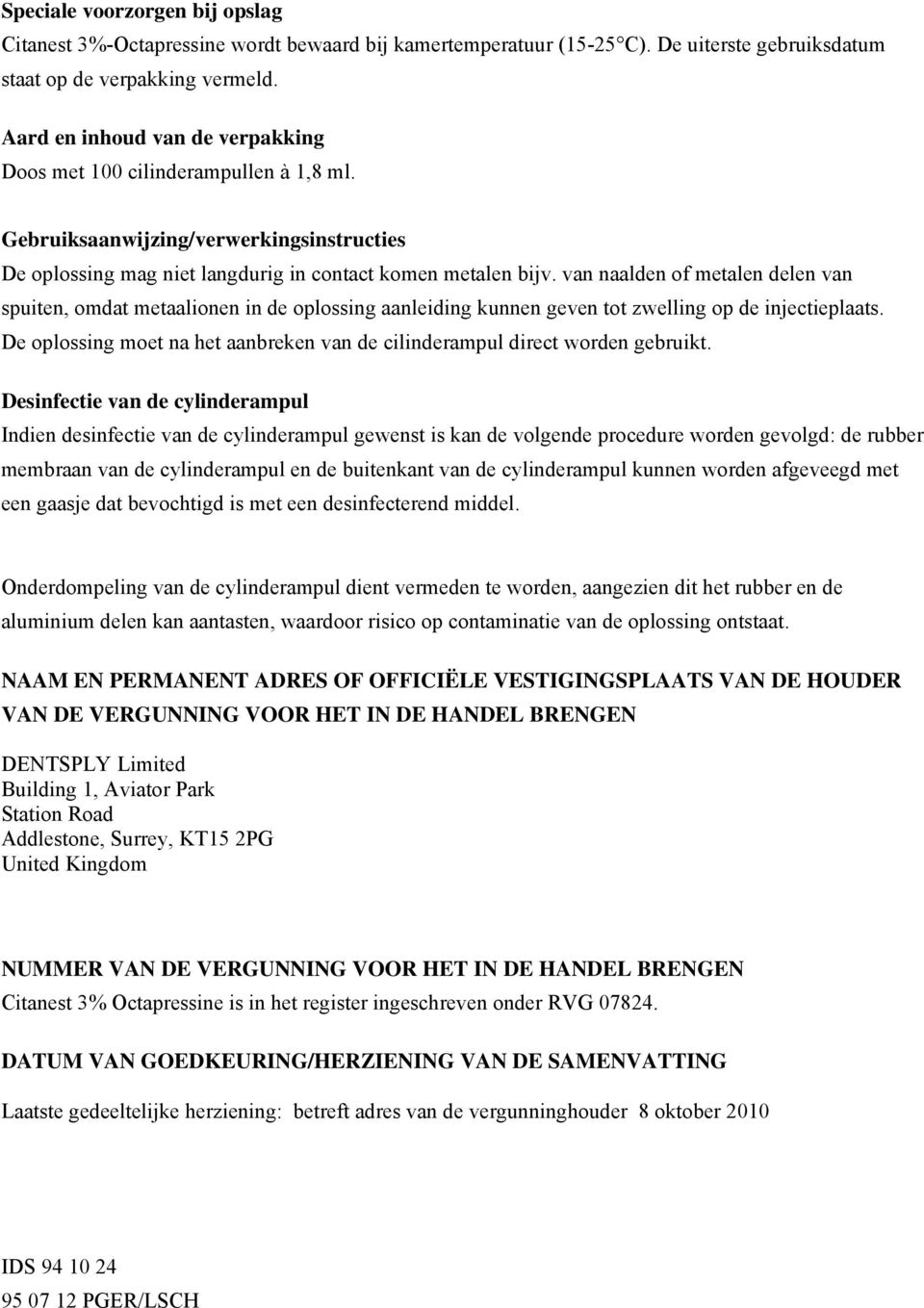 van naalden of metalen delen van spuiten, omdat metaalionen in de oplossing aanleiding kunnen geven tot zwelling op de injectieplaats.