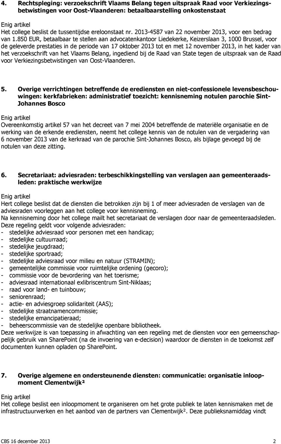 850 EUR, betaalbaar te stellen aan advocatenkantoor Liedekerke, Keizerslaan 3, 1000 Brussel, voor de geleverde prestaties in de periode van 17 oktober 2013 tot en met 12 november 2013, in het kader