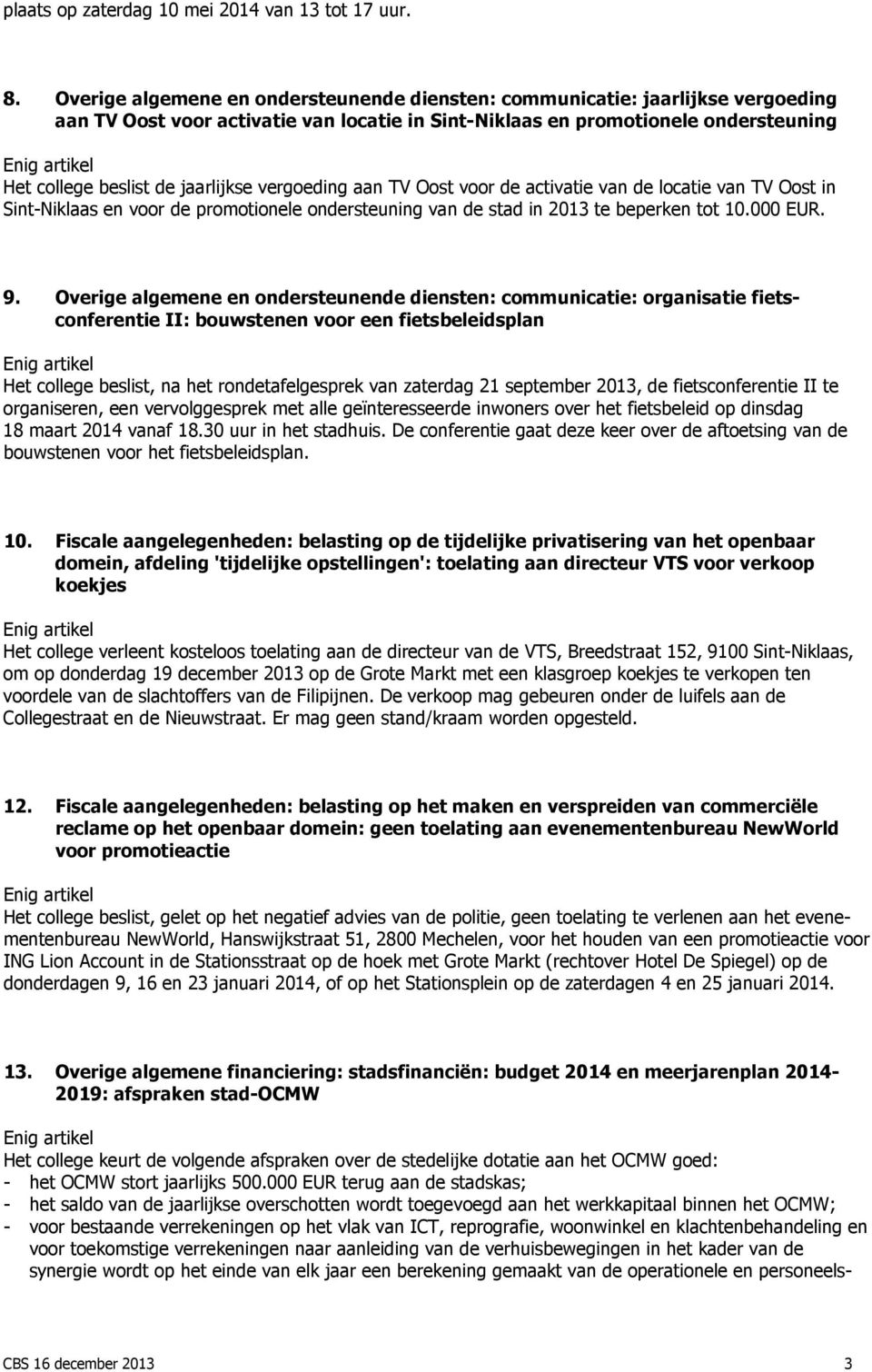 vergoeding aan TV Oost voor de activatie van de locatie van TV Oost in Sint-Niklaas en voor de promotionele ondersteuning van de stad in 2013 te beperken tot 10.000 EUR. 9.