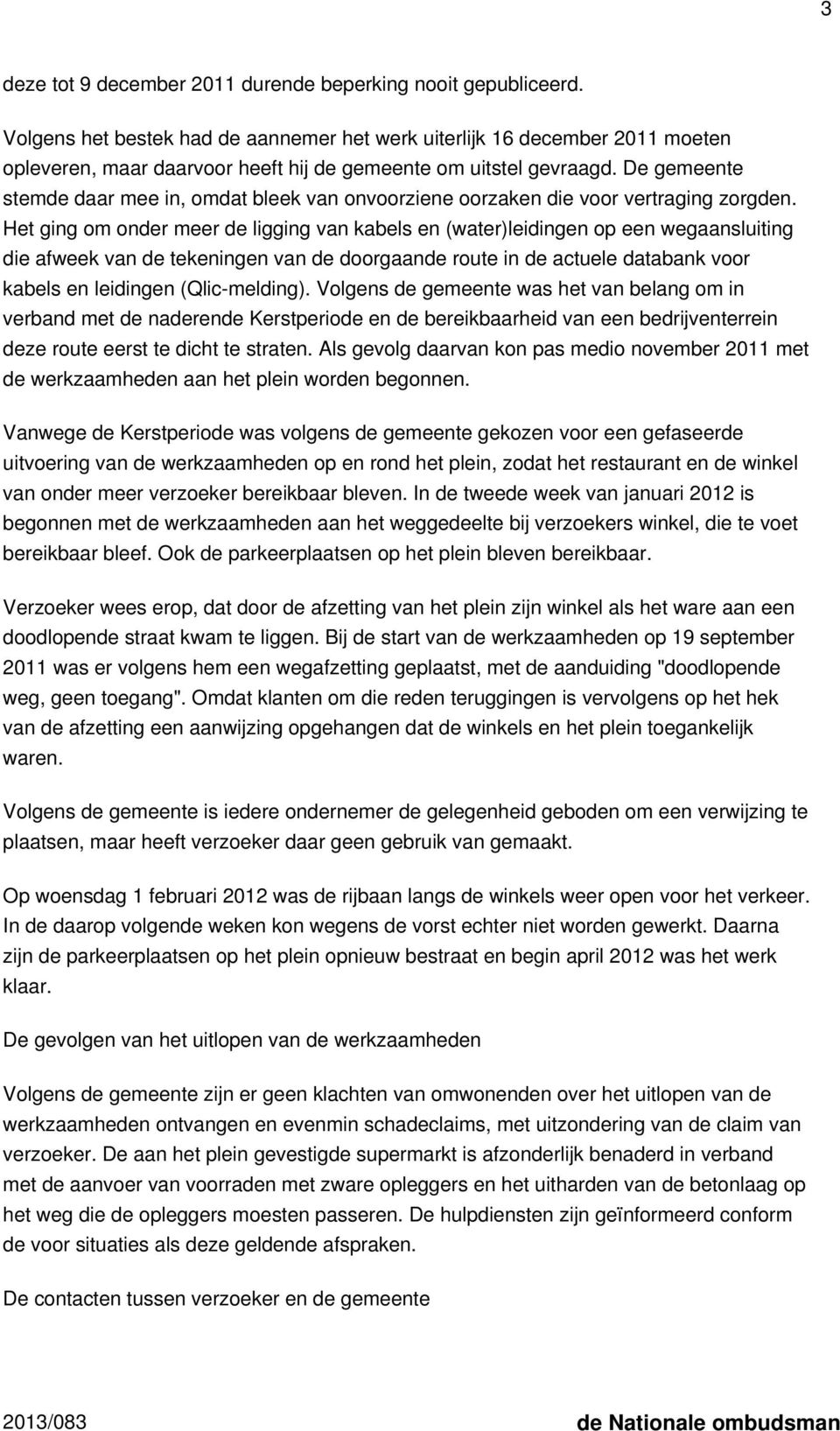 De gemeente stemde daar mee in, omdat bleek van onvoorziene oorzaken die voor vertraging zorgden.