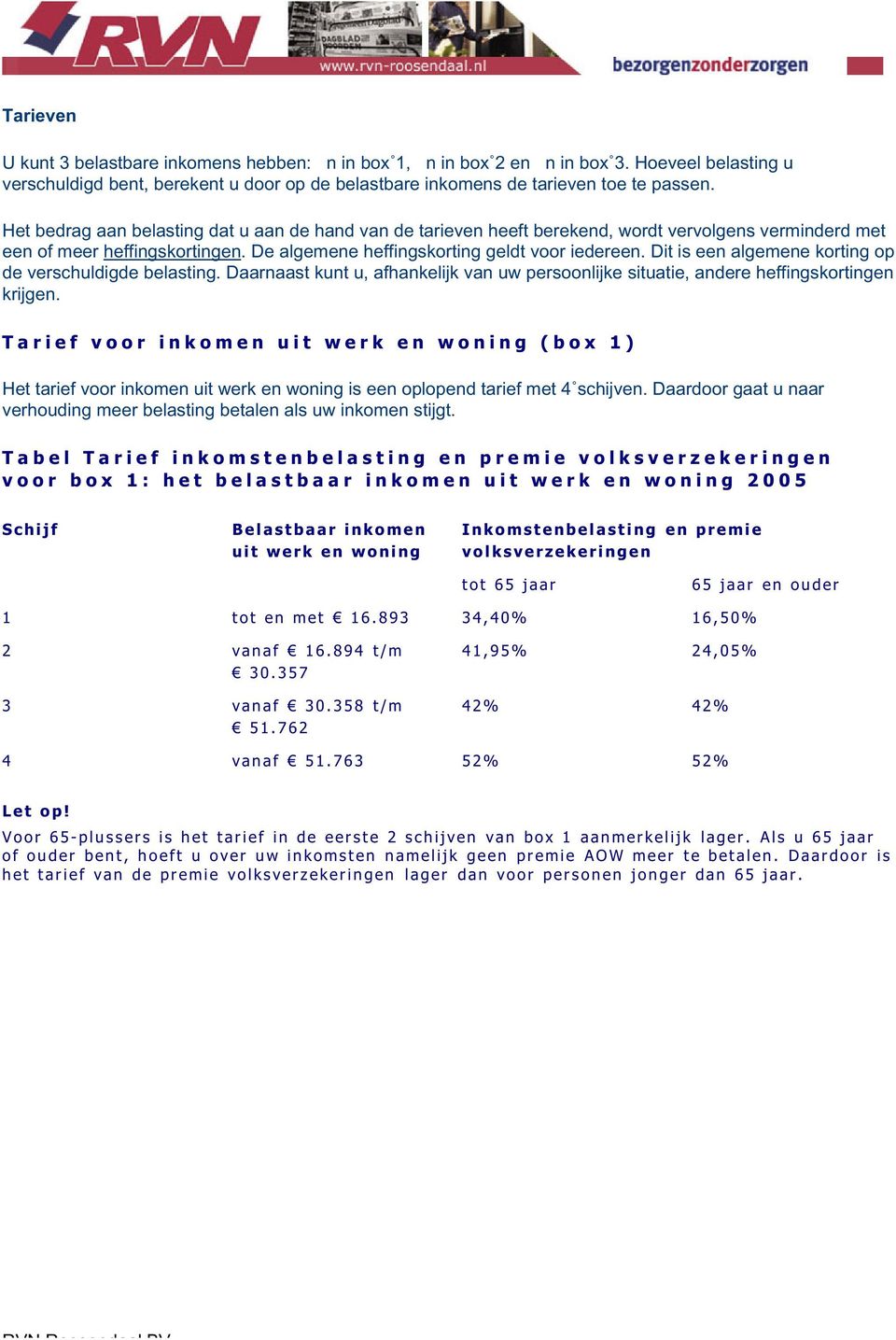 Dit is een algemene korting op de verschuldigde belasting. Daarnaast kunt u, afhankelijk van uw persoonlijke situatie, andere heffingskortingen krijgen.