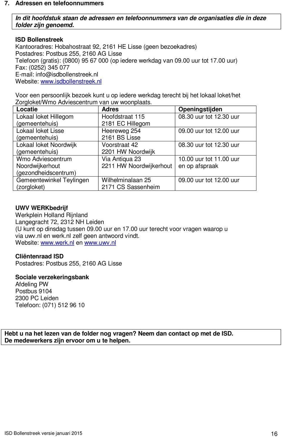 00 uur) Fax: (0252) 345 077 E-mail: info@isdbollenstreek.nl Website: www.isdbollenstreek.nl Voor een persoonlijk bezoek kunt u op iedere werkdag terecht bij het lokaal loket/het Zorgloket/Wmo Adviescentrum van uw woonplaats.