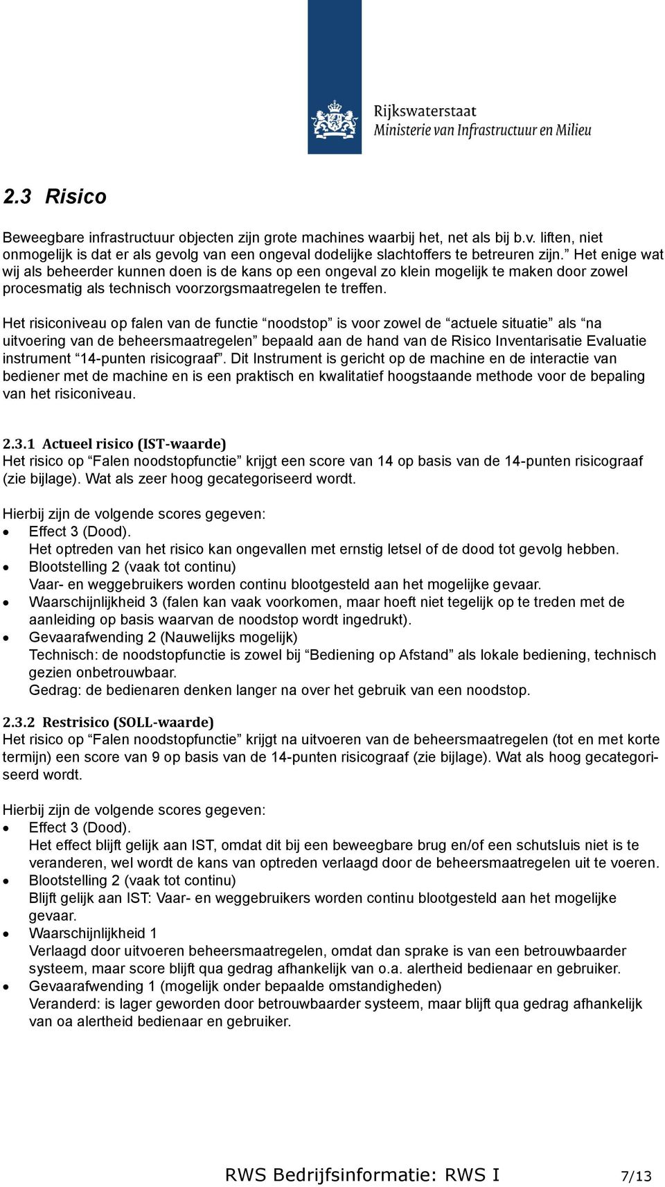 Het risiconiveau op falen van de functie noodstop is voor zowel de actuele situatie als na uitvoering van de beheersmaatregelen bepaald aan de hand van de Risico Inventarisatie Evaluatie instrument