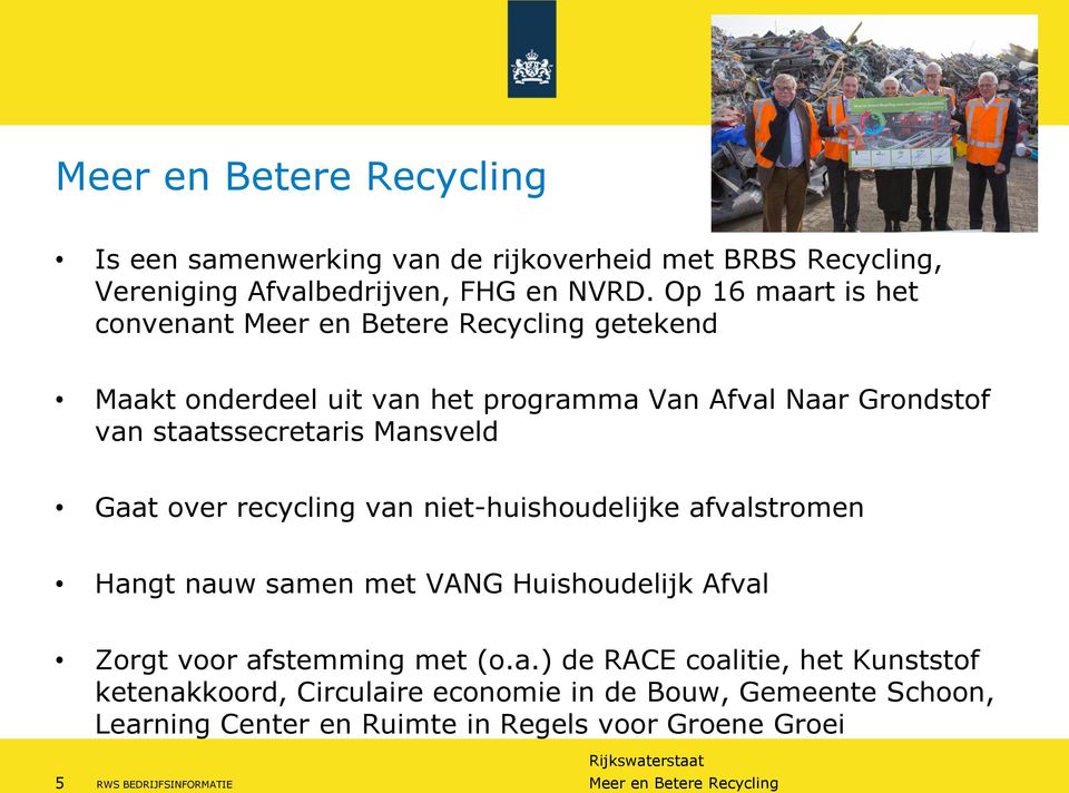 Gaat over recycling van niet-huishoudelijke afvalstromen Hangt nauw samen met VANG Huishoudelijk Afval Zorgt voor afstemming met