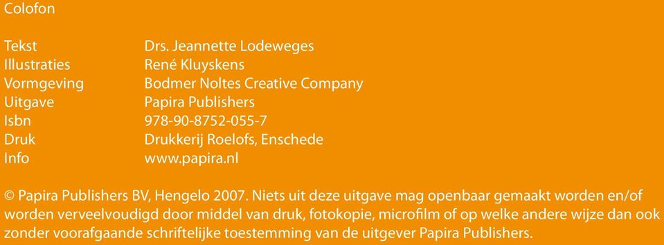 978-90-8752-055-7 Druk Drukkerij Roelofs, Enschede Info www.papira.nl Papira Publishers BV, Hengelo 2007.